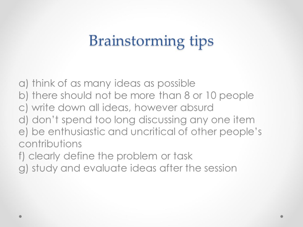 Brainstorming tips a) think of as many ideas as possible b) there should not